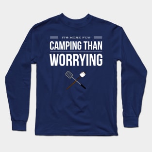 IT'S MORE FUN CAMPING THAN WORRYING Long Sleeve T-Shirt